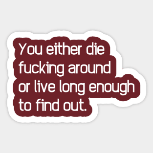 You Either Die Fucking Around Or Live Long Enough To Find Out Sticker